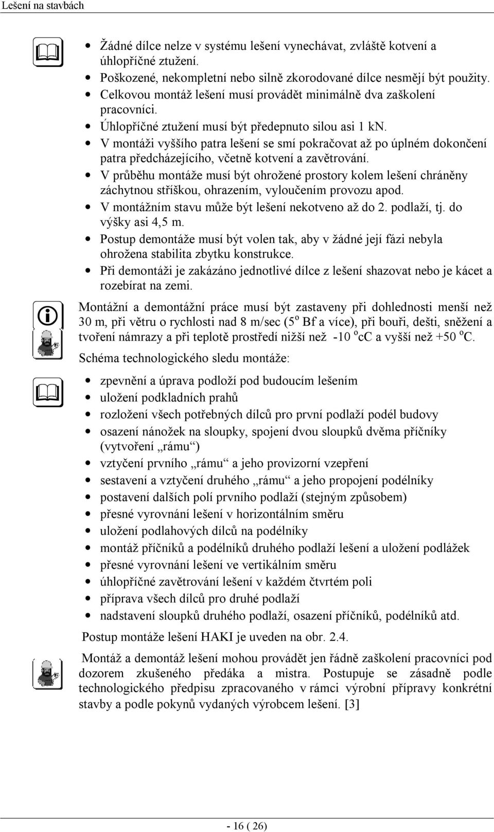 V montáži vyššího patra lešení se smí pokračovat až po úplném dokončení patra předcházejícího, včetně kotvení a zavětrování.