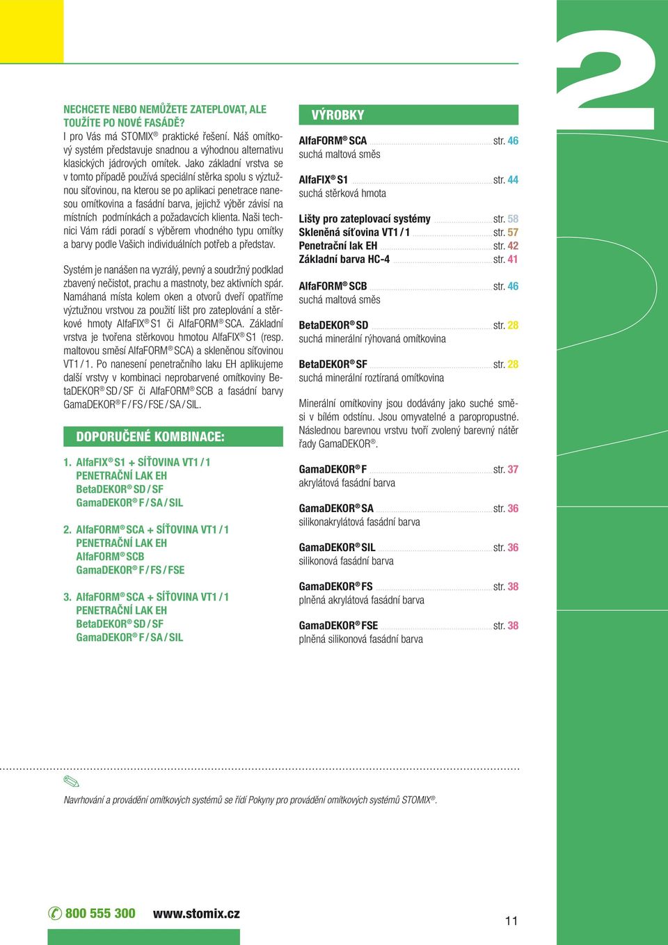 podmínkách a požadavcích klienta. Naši technici Vám rádi poradí s výběrem vhodného typu omítky a barvy podle Vašich individuálních potřeb a představ.