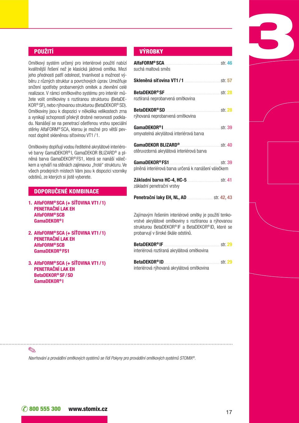 V rámci omítkového systému pro interiér můžete volit omítkoviny s roztíranou strukturou (BetaDE- KOR SF), nebo rýhovanou strukturou (BetaDEKOR SD).