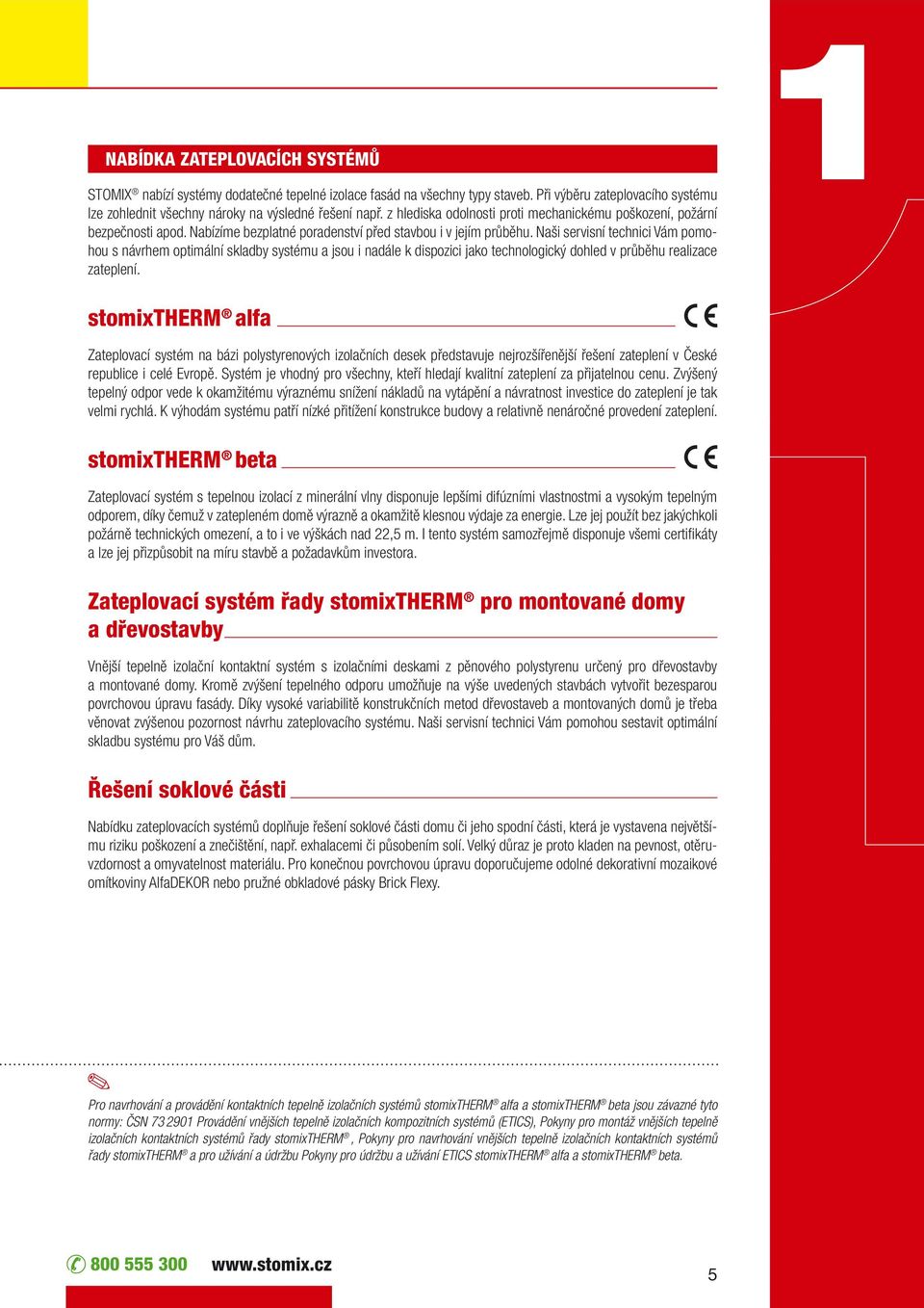 Naši servisní technici Vám pomohou s návrhem optimální skladby systému a jsou i nadále k dispozici jako technologický dohled v průběhu realizace zateplení.