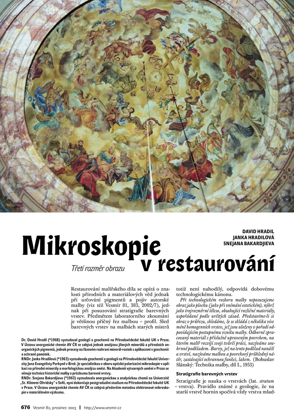 pigmentů a pojiv autorské maly (viz též Vesmír 81, 383, 2002/7), jednak při posuzování stratigrafie arevných vrstev. Předmětem laoratorního zkoumání je většinou příčný řez malou profil.