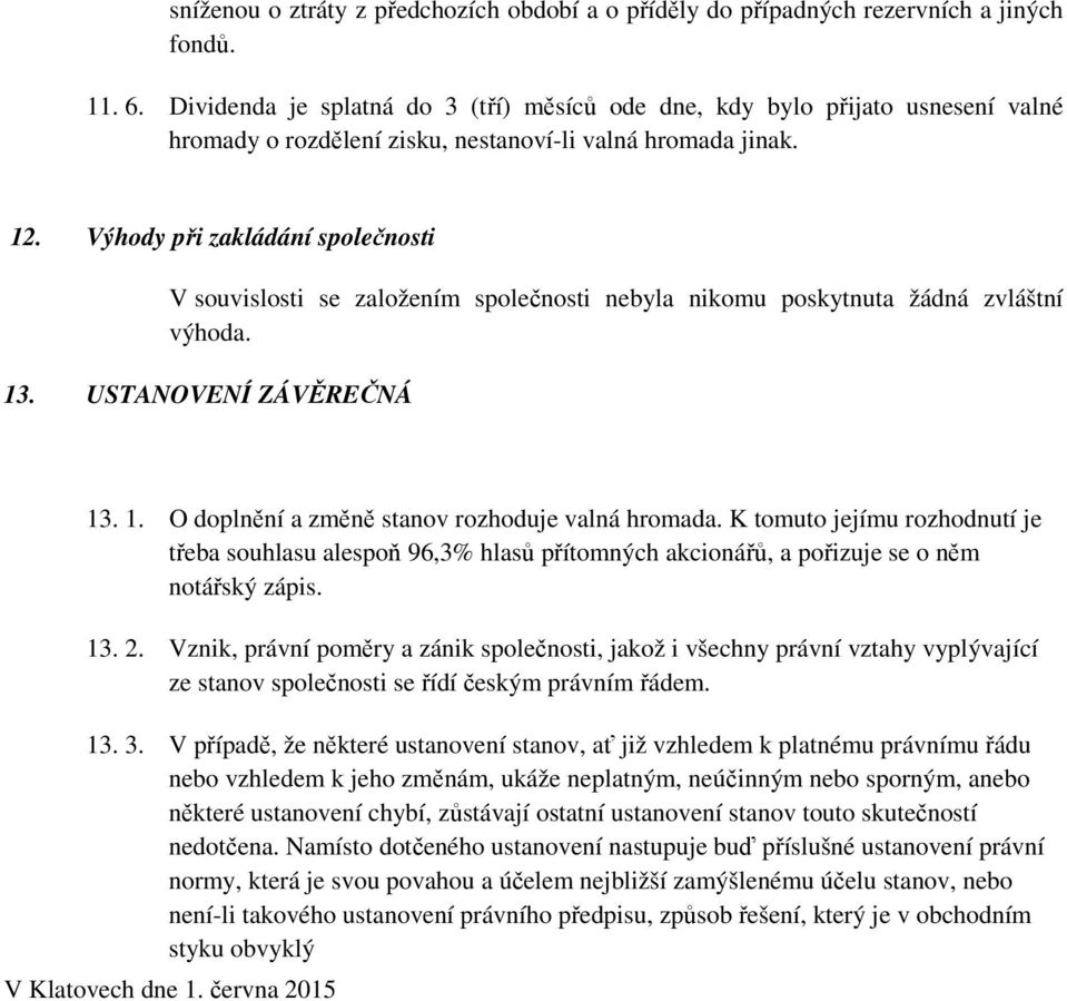 Výhody při zakládání společnosti V souvislosti se založením společnosti nebyla nikomu poskytnuta žádná zvláštní výhoda. 13. USTANOVENÍ ZÁVĚREČNÁ 13. 1. O doplnění a změně stanov rozhoduje valná hromada.