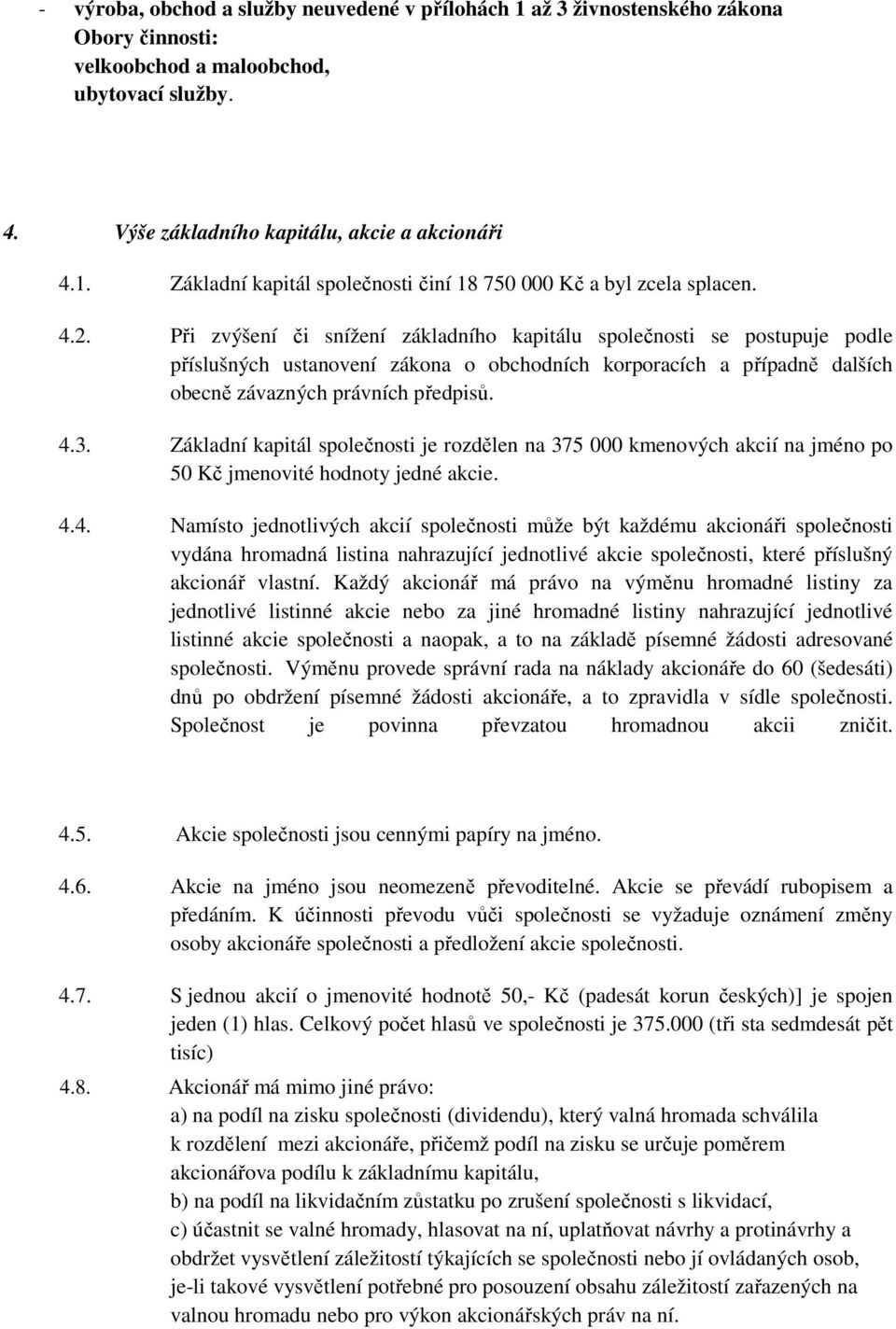 Základní kapitál společnosti je rozdělen na 375 000 kmenových akcií na jméno po 50 Kč jmenovité hodnoty jedné akcie. 4.