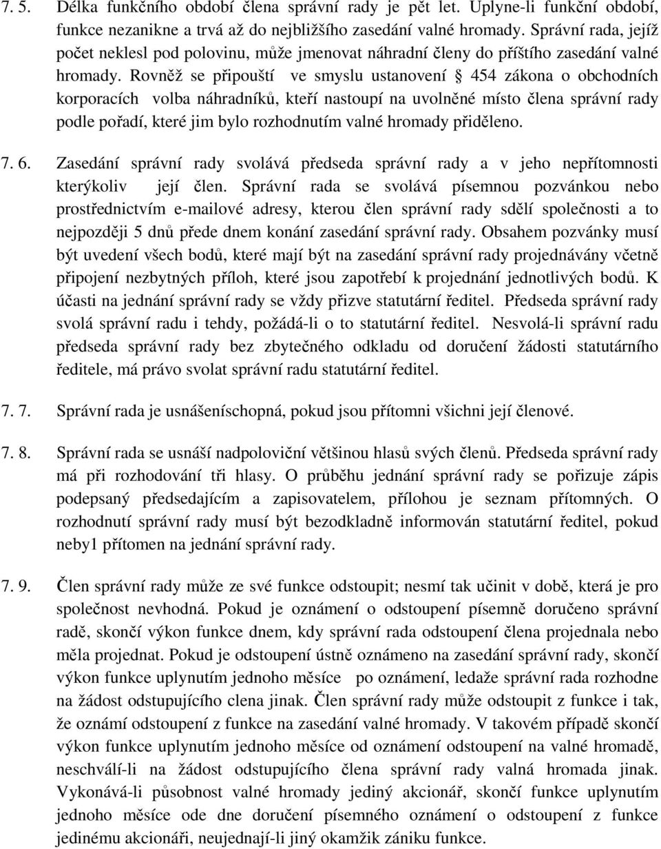 Rovněž se připouští ve smyslu ustanovení 454 zákona o obchodních korporacích volba náhradníků, kteří nastoupí na uvolněné místo člena správní rady podle pořadí, které jim bylo rozhodnutím valné