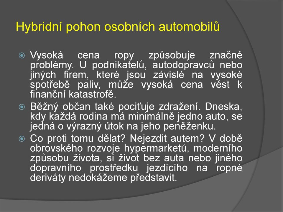 Běžný občan také pociťuje zdražení. Dneska, kdy každá rodina má minimálně jedno auto, se jedná o výrazný útok na jeho peněženku.