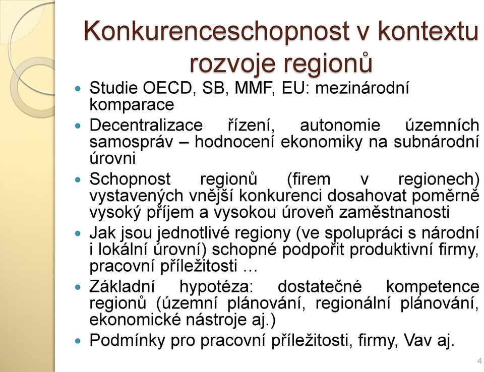 úroveň zaměstnanosti Jak jsou jednotlivé regiony (ve spolupráci s národní i lokální úrovní) schopné podpořit produktivní firmy, pracovní příležitosti