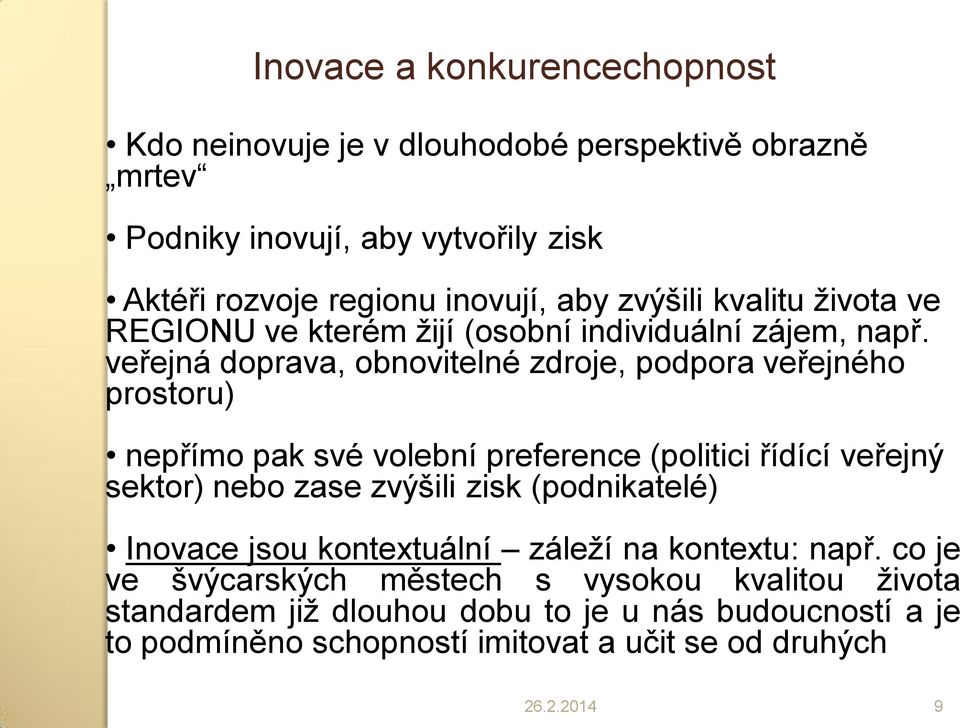 veřejná doprava, obnovitelné zdroje, podpora veřejného prostoru) nepřímo pak své volební preference (politici řídící veřejný sektor) nebo zase zvýšili zisk