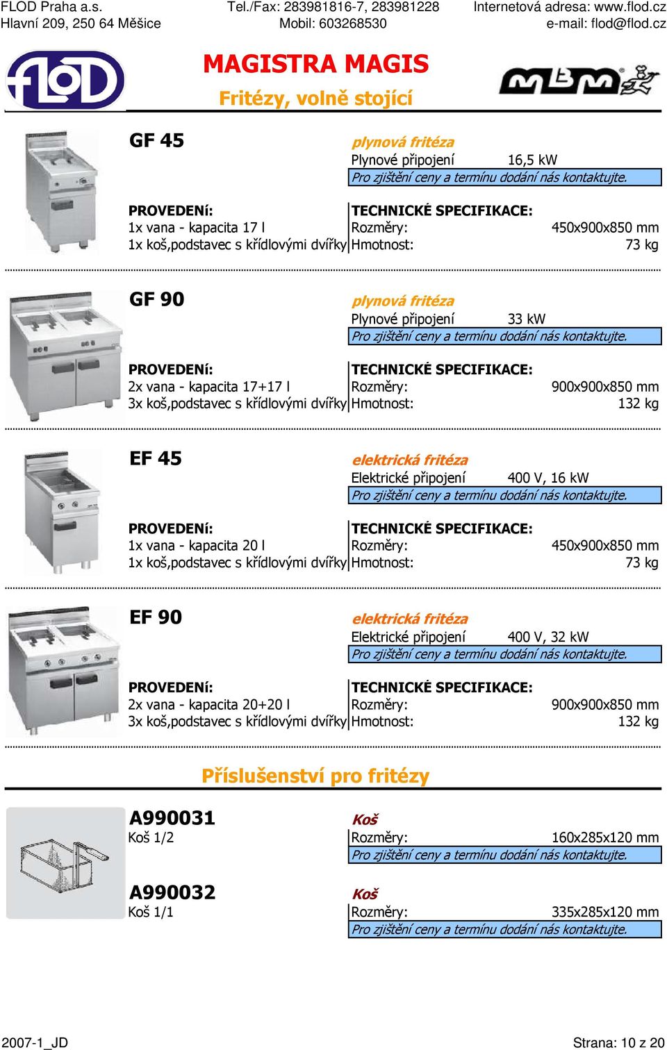 - kapacita 20 l Rozměry: 450x900x850 mm 1x,podstavec s křídlovými dvířky 73 kg EF 90 elektrická fritéza Elektrické připojení 400 V, 32 kw 2x vana - kapacita 20+20 l Rozměry: