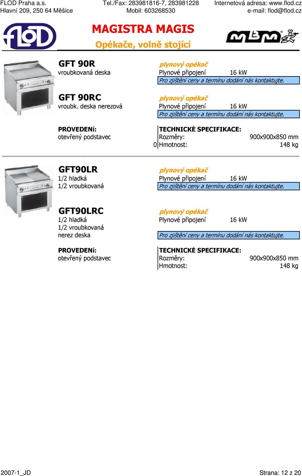 deska nerezová Plynové připojení 16 kw otevřený podstavec Rozměry: 900x900x850 mm 0 148 kg GFT90LR plynový