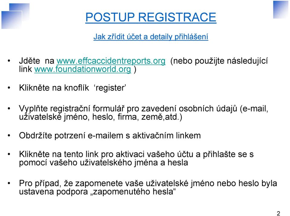 org ) Klikněte na knoflík register Vyplňte registrační formulář pro zavedení osobních údajů (e-mail, uživatelské jméno, heslo, firma,