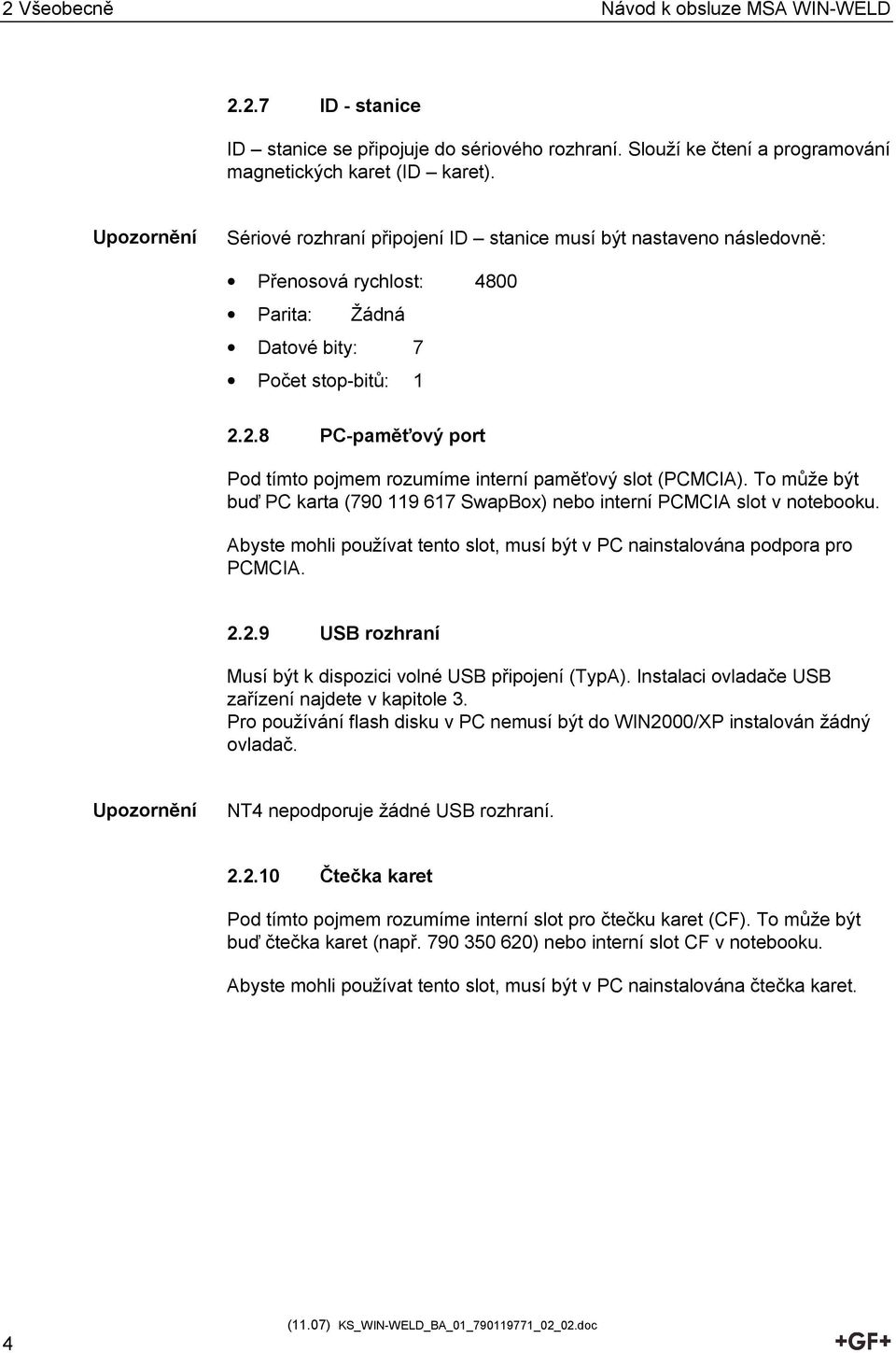2.8 PC-paměťový port Pod tímto pojmem rozumíme interní paměťový slot (PCMCIA). To může být buď PC karta (790 119 617 SwapBox) nebo interní PCMCIA slot v notebooku.