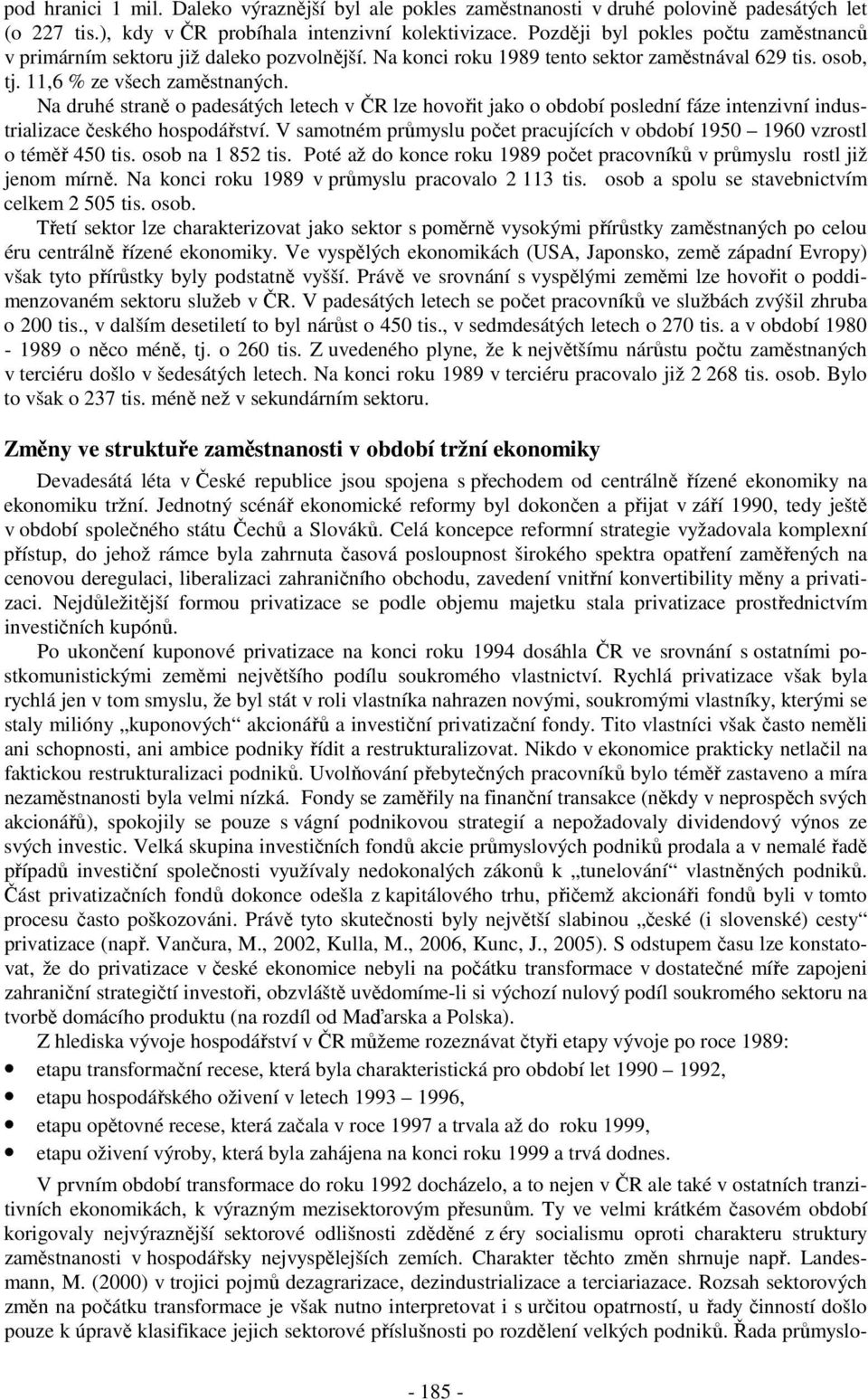 Na druhé straně o padesátých letech v ČR lze hovořit jako o období poslední fáze intenzivní industrializace českého hospodářství.