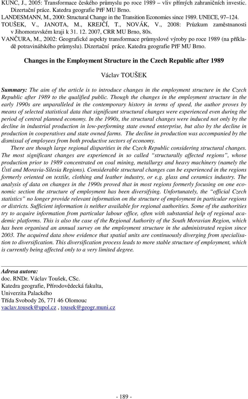 VANČURA, M., 2002: Geografické aspekty transformace průmyslové výroby po roce 1989 (na příkladě potravinářského průmyslu). Dizertační práce. Katedra geografie PřF MU Brno.