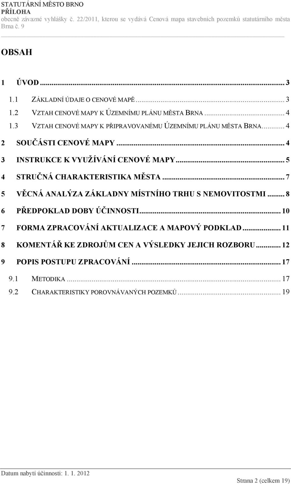 .. 5 4 STRUČNÁ CHARAKTERISTIKA MĚSTA... 7 5 VĚCNÁ ANALÝZA ZÁKLADNY MÍSTNÍHO TRHU S NEMOVITOSTMI... 8 6 PŘEDPOKLAD DOBY ÚČINNOSTI.