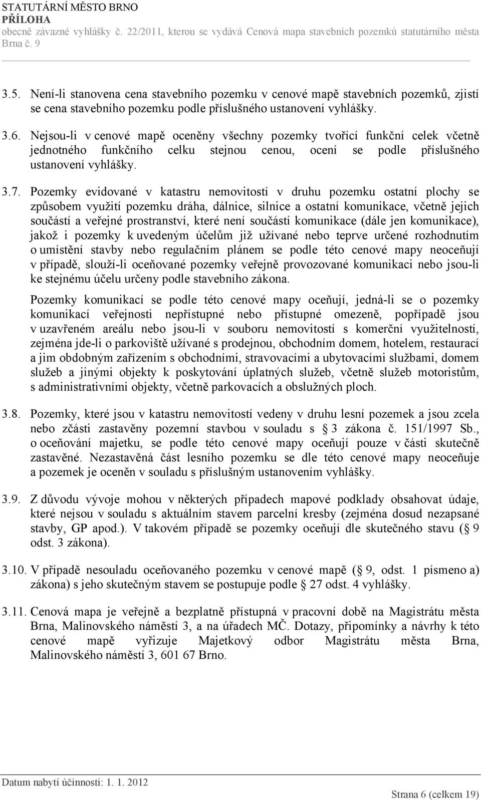 Pozemky evidované v katastru nemovitostí v druhu pozemku ostatní plochy se způsobem využití pozemku dráha, dálnice, silnice a ostatní komunikace, včetně jejich součástí a veřejné prostranství, které