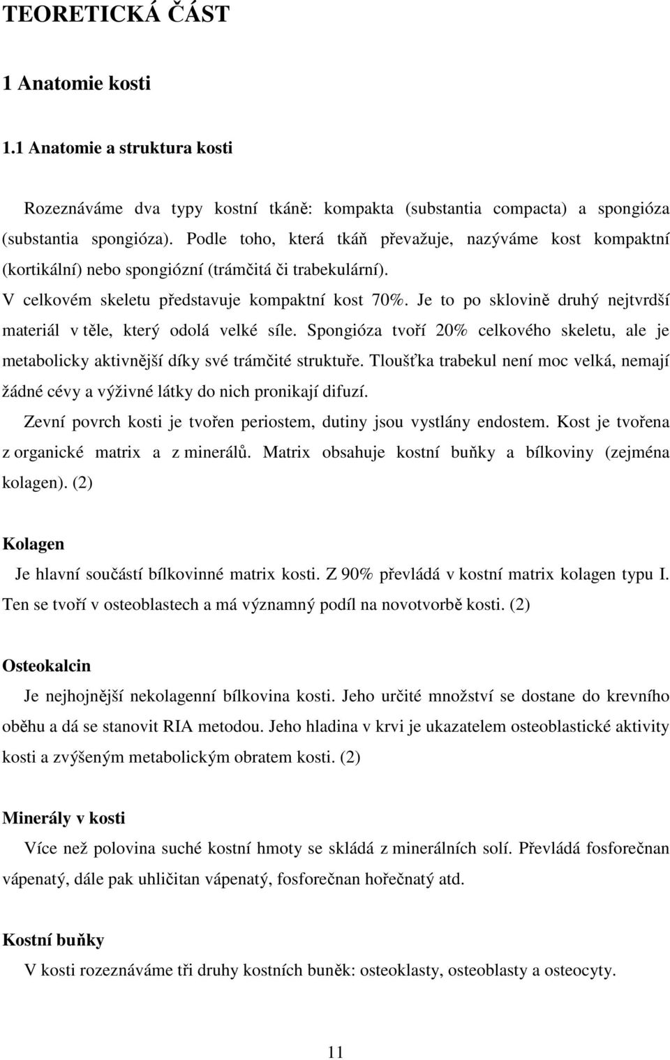 Je to po sklovině druhý nejtvrdší materiál v těle, který odolá velké síle. Spongióza tvoří 20% celkového skeletu, ale je metabolicky aktivnější díky své trámčité struktuře.