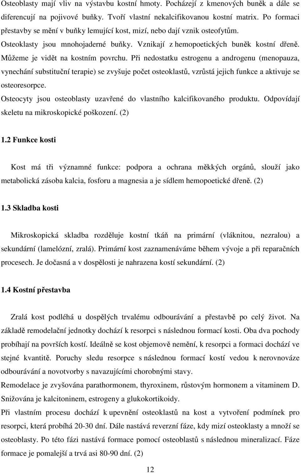 Můžeme je vidět na kostním povrchu. Při nedostatku estrogenu a androgenu (menopauza, vynechání substituční terapie) se zvyšuje počet osteoklastů, vzrůstá jejich funkce a aktivuje se osteoresorpce.
