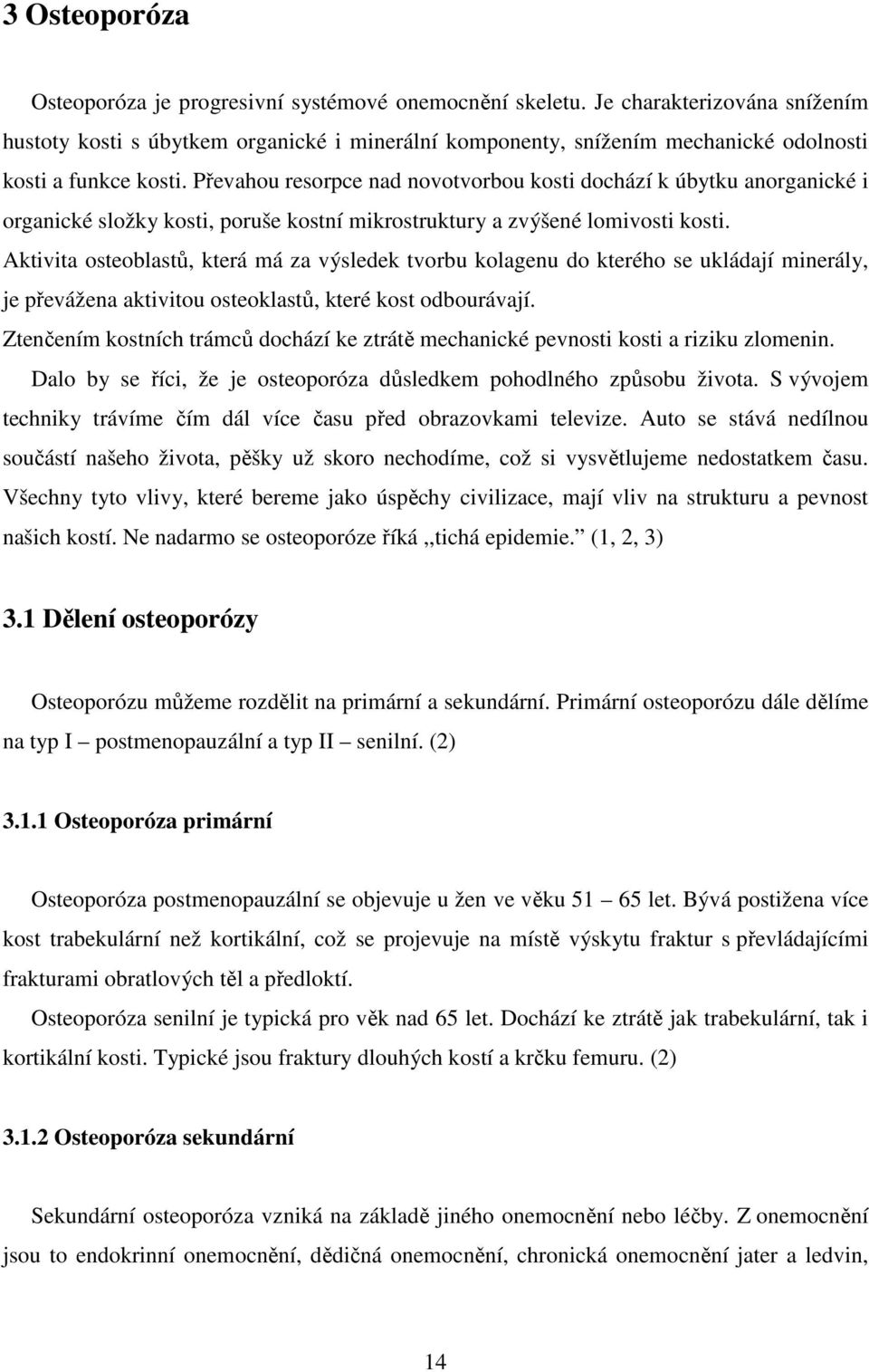 Převahou resorpce nad novotvorbou kosti dochází k úbytku anorganické i organické složky kosti, poruše kostní mikrostruktury a zvýšené lomivosti kosti.