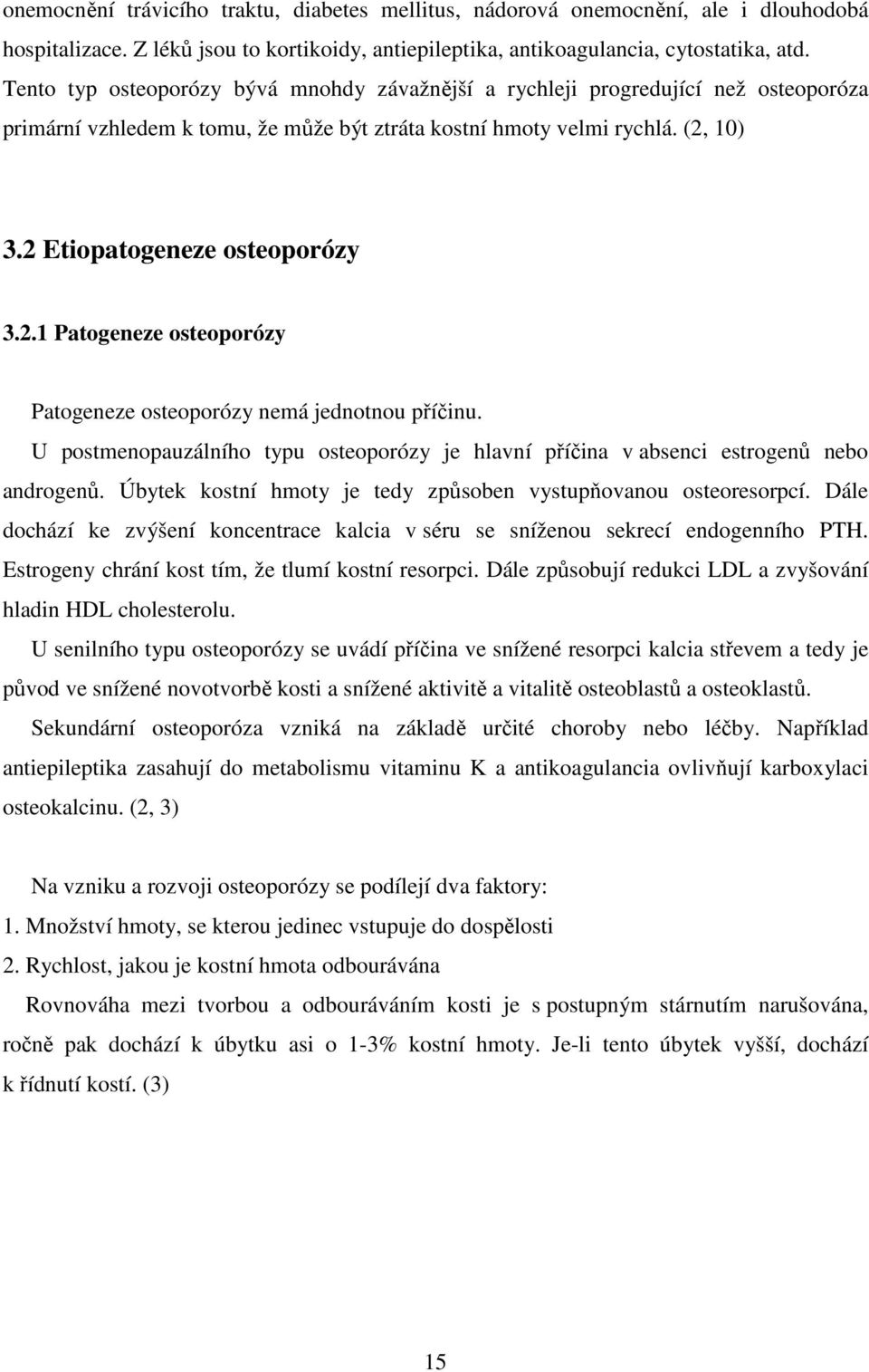 10) 3.2 Etiopatogeneze osteoporózy 3.2.1 Patogeneze osteoporózy Patogeneze osteoporózy nemá jednotnou příčinu.