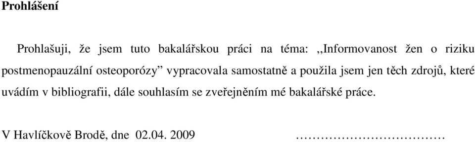 vypracovala samostatně a použila jsem jen těch zdrojů, které uvádím v