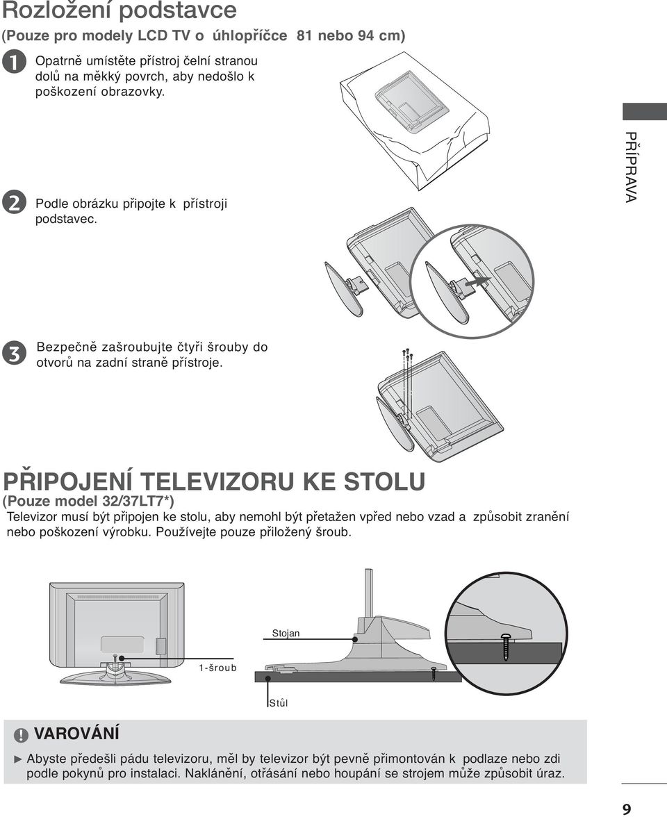 PŘIPOJENÍ TELEVIZORU KE STOLU (Pouze model /7LT7*) Televizor musí být připojen ke stolu, aby nemohl být přetažen vpřed nebo vzad a způsobit zranění nebo poškození výrobku.