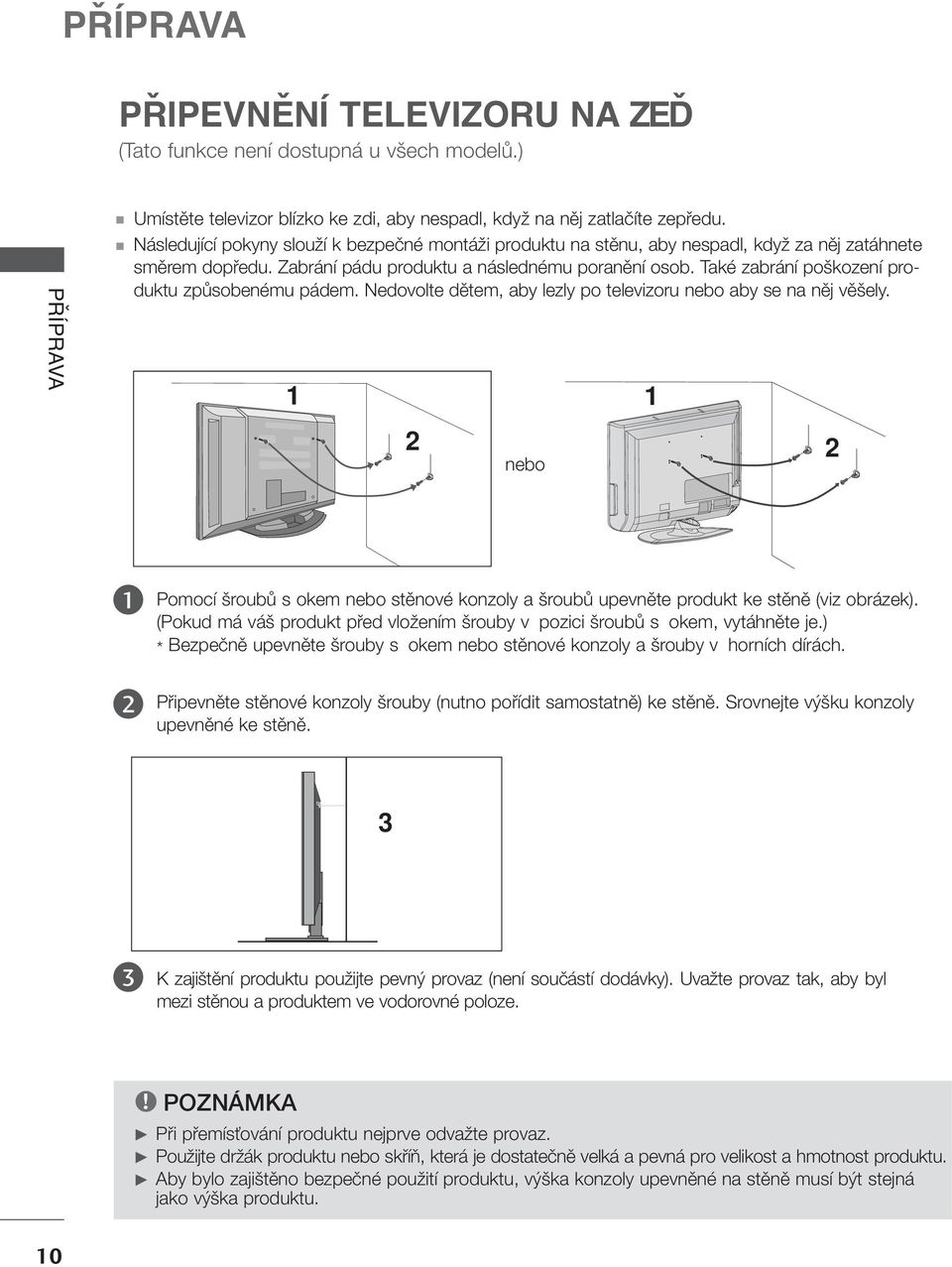Také zabrání po kození produktu zpûsobenému pádem. Nedovolte dûtem, aby lezly po televizoru nebo aby se na nûj vû ely.