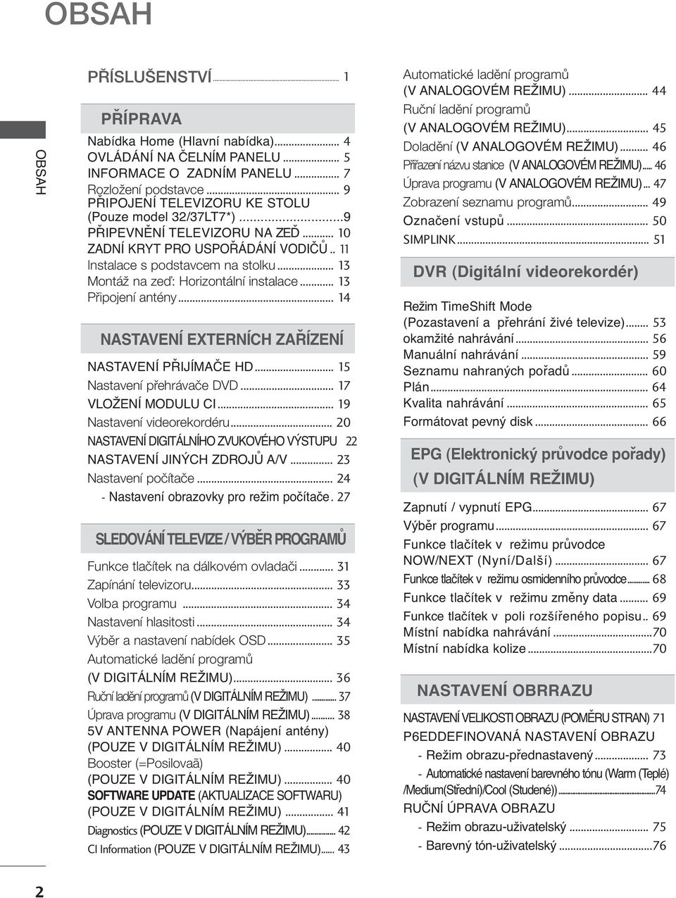 .. Pfiipojení antény... NASTAVENÍ EXTERNÍCH ZAŘÍZENÍ NASTAVENÍ PŘIJÍMAČE HD... 5 Nastavení pfiehrávaãe DVD... 7 VLOŽENÍ MODULU CI... 9 Nastavení videorekordéru.