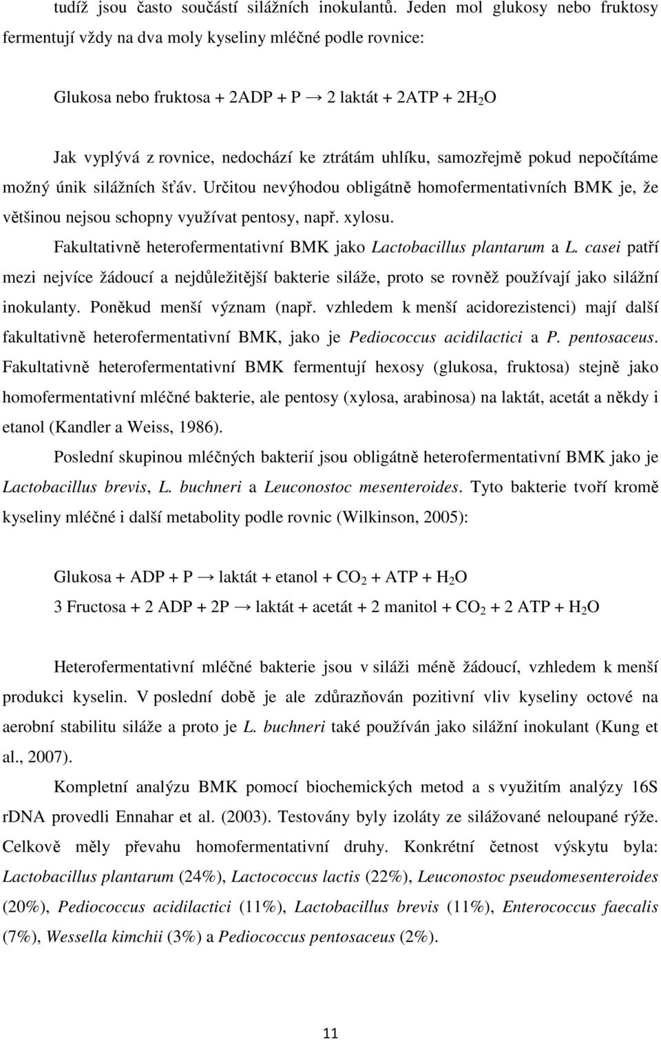 uhlíku, samozřejmě pokud nepočítáme možný únik silážních šťáv. Určitou nevýhodou obligátně homofermentativních BMK je, že většinou nejsou schopny využívat pentosy, např. xylosu.