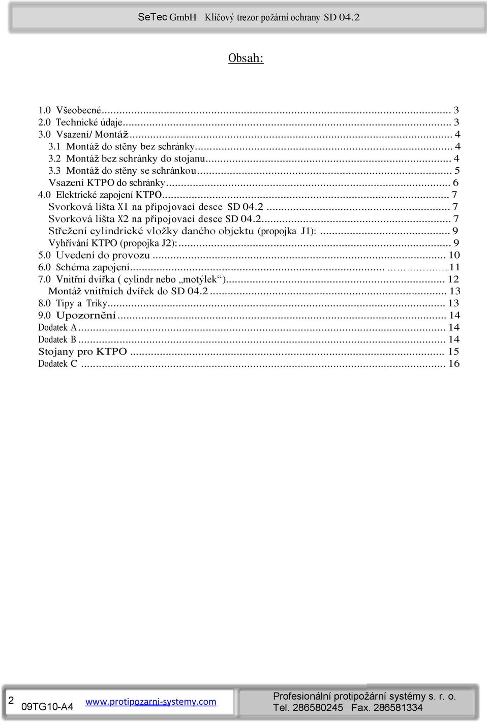 .. 9 Vyhřívání KTPO (propojka J2):... 9 5.0 Uvedení do provozu... 10 6.0 Schéma zapojení.....11 7.0 Vnitřní dvířka ( cylindr nebo motýlek )... 12 Montáž vnitřních dvířek do SD 04.2... 13 8.