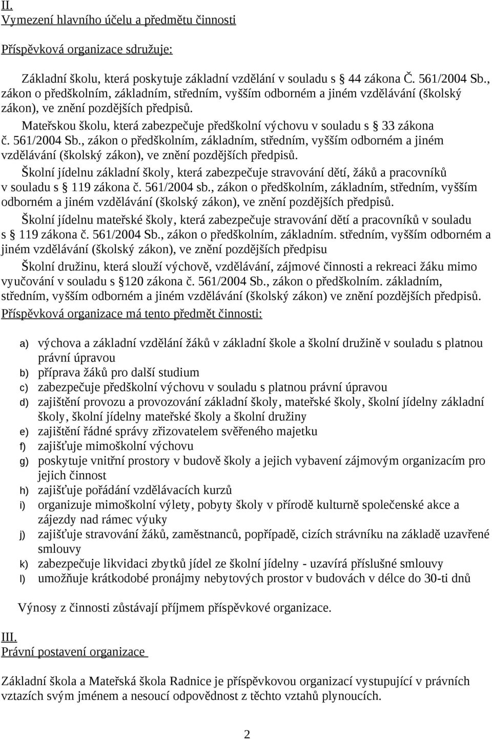 Mateřskou školu, která zabezpečuje předškolní výchovu v souladu s 33 zákona č. 561/2004 Sb.