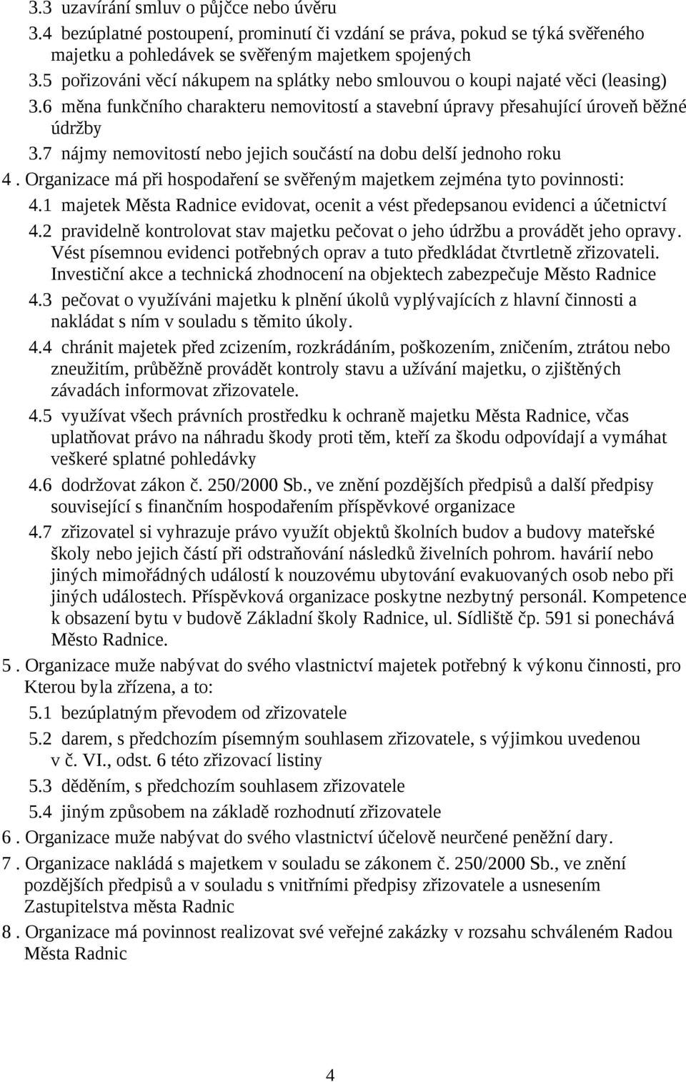 7 nájmy nemovitostí nebo jejich součástí na dobu delší jednoho roku 4. Organizace má při hospodaření se svěřeným majetkem zejména tyto povinnosti: 4.