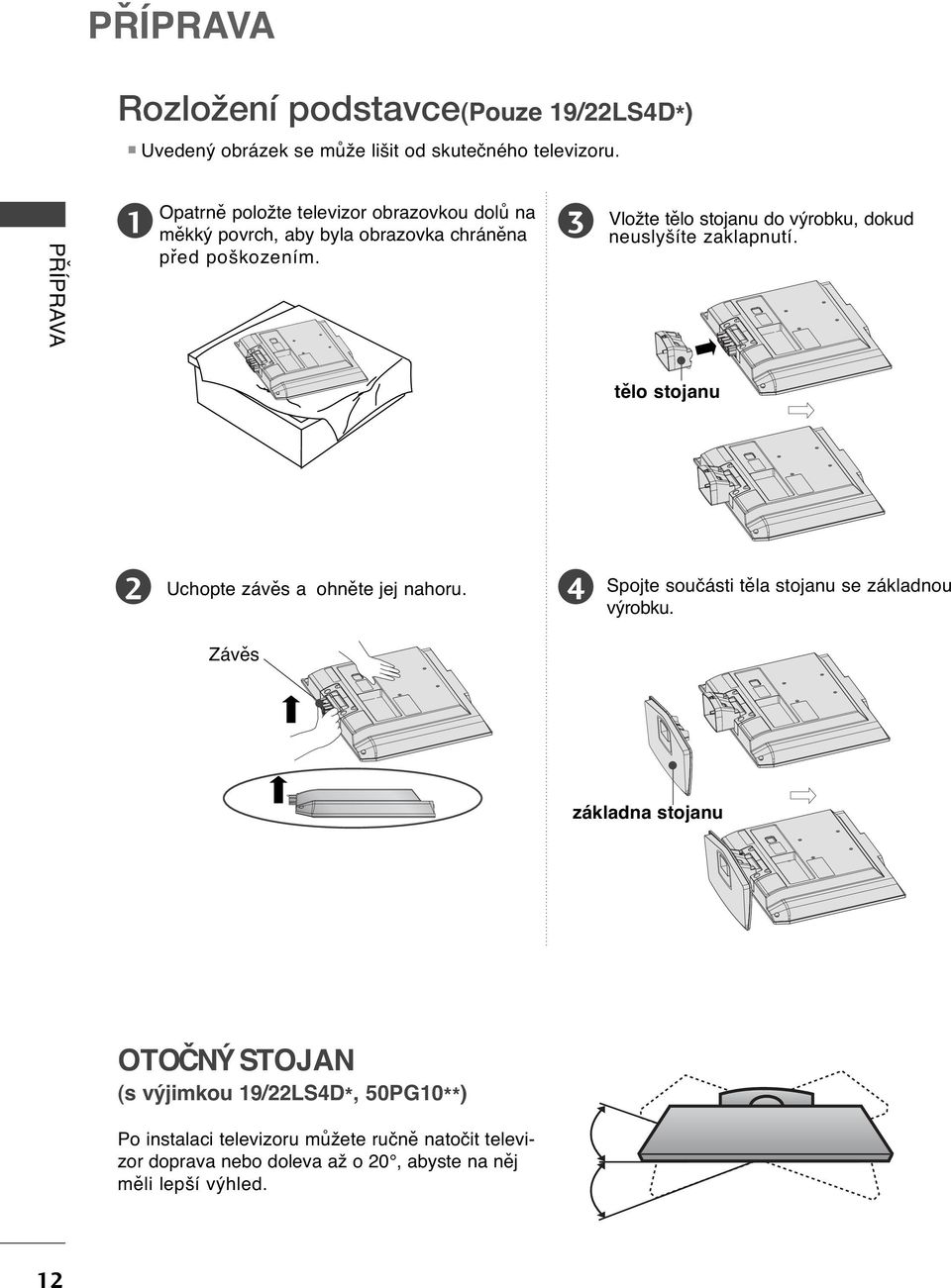 Vložte tělo stojanu do výrobku, dokud neuslyšíte zaklapnutí. tělo stojanu Uchopte závěs a ohněte jej nahoru.