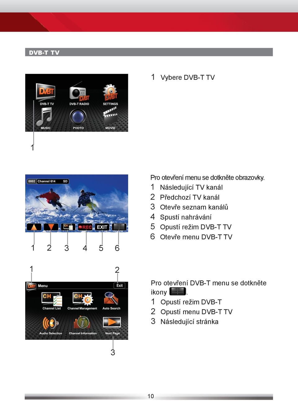 nahrávání 5 Opustí režim DVB-T TV 6 Otevře menu DVB-T TV 1 2 Pro otevření DVB-T