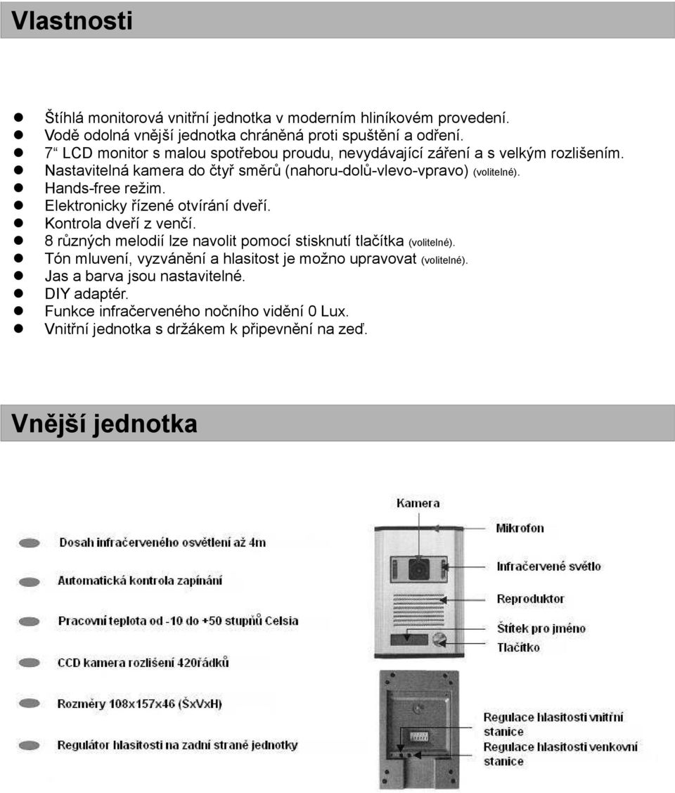 Hands-free režim. Elektronicky řízené otvírání dveří. Kontrola dveří z venčí. 8 různých melodií lze navolit pomocí stisknutí tlačítka (volitelné).