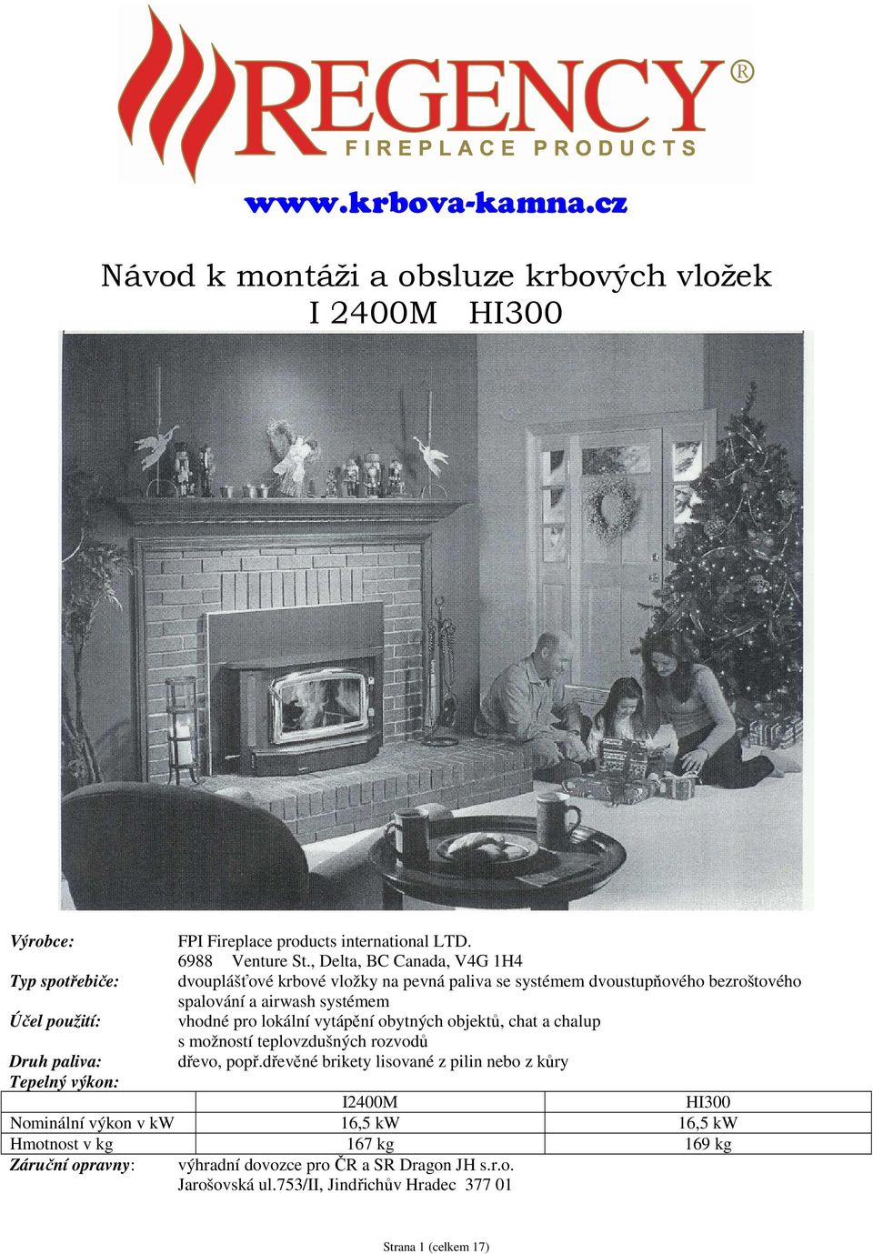 vhodné pro lokální vytápění obytných objektů, chat a chalup s možností teplovzdušných rozvodů Druh paliva: dřevo, popř.