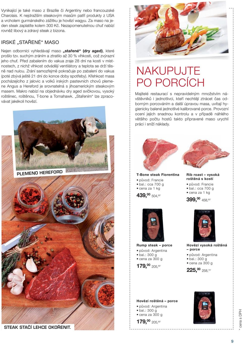 IRSKÉ STAŘENÉ MASO Nejen odborníci vyhledávají maso stařené (dry aged), které prošlo tzv. suchým zráním a ztratilo až 30 % vlhkosti, což zvýrazní jeho chuť.