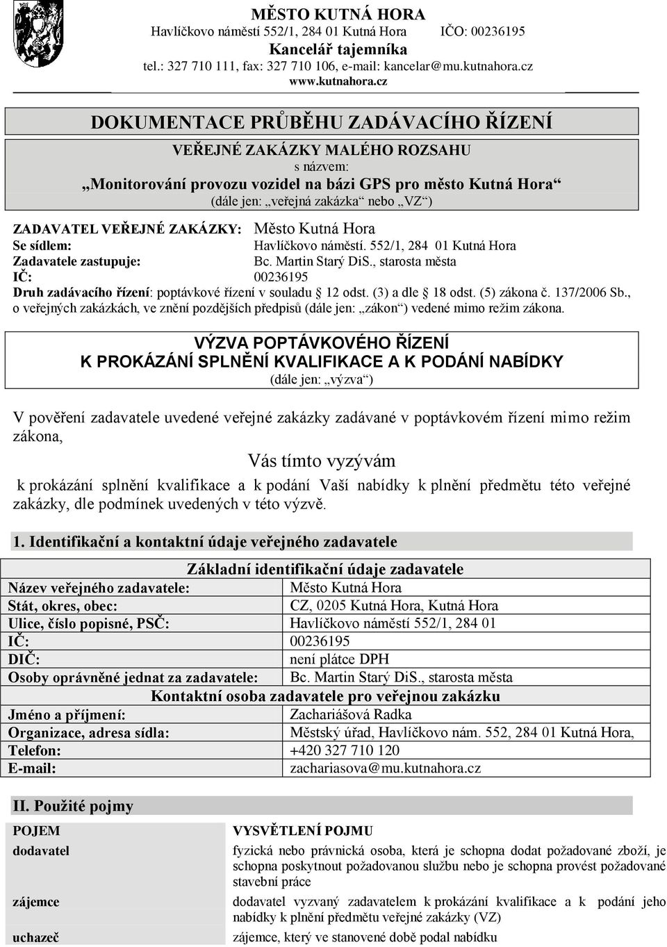 cz DOKUMENTACE PRŮBĚHU ZADÁVACÍHO ŘÍZENÍ VEŘEJNÉ ZAKÁZKY MALÉHO ROZSAHU s názvem: (dále jen: veřejná zakázka nebo VZ ) ZADAVATEL VEŘEJNÉ ZAKÁZKY: Město Kutná Hora Se sídlem: Havlíčkovo náměstí.