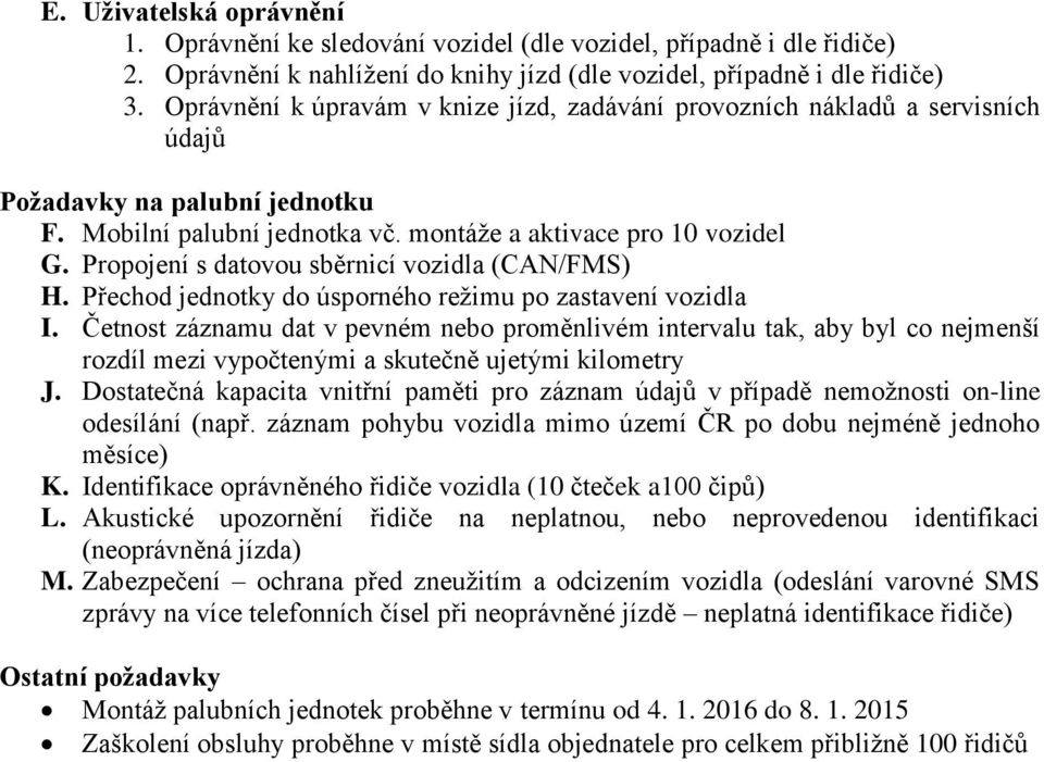 Propojení s datovou sběrnicí vozidla (CAN/FMS) H. Přechod jednotky do úsporného režimu po zastavení vozidla I.