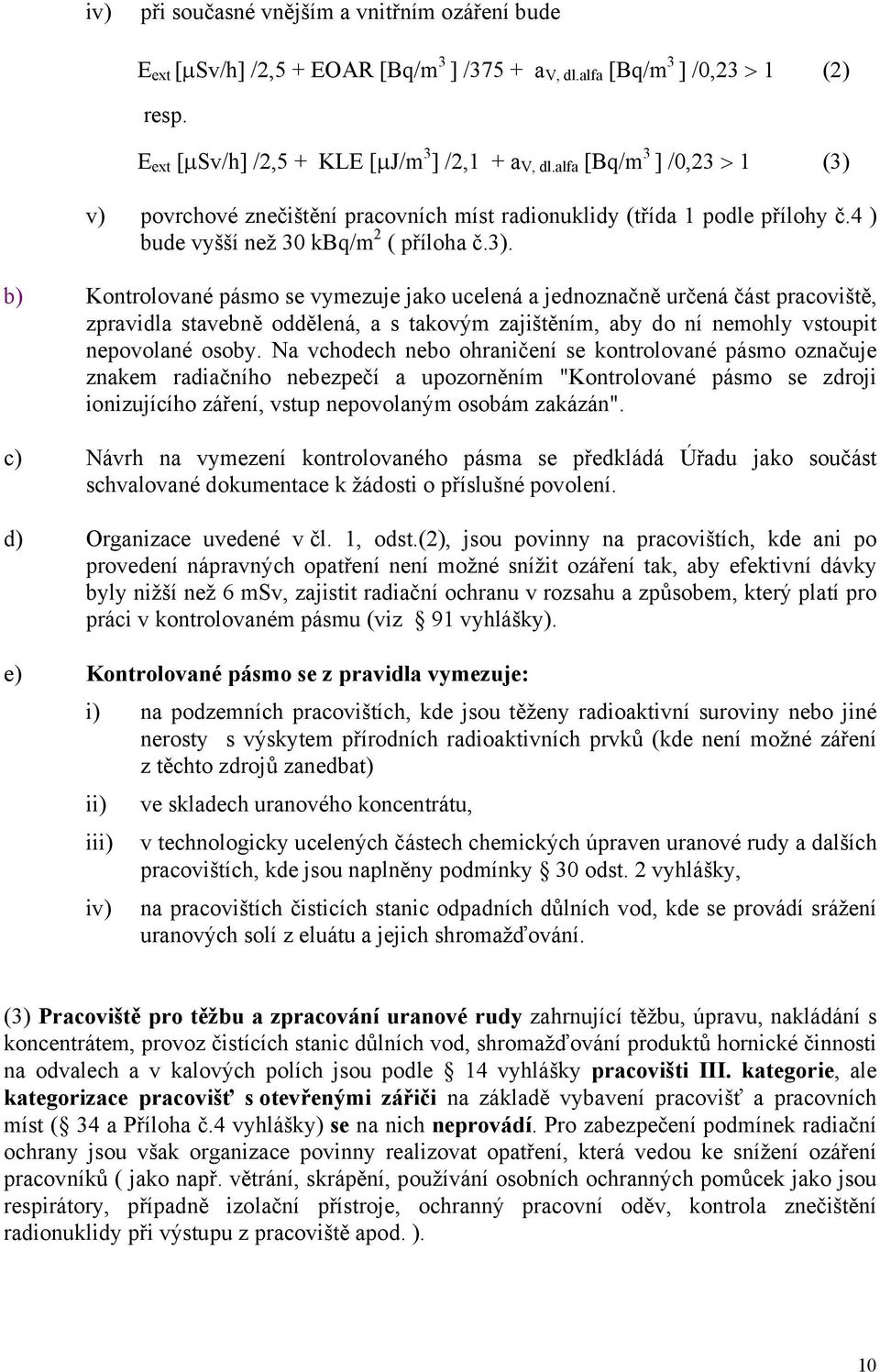 v) povrchové znečištění pracovních míst radionuklidy (třída 1 podle přílohy č.4 ) bude vyšší než 30 kbq/m 2 ( příloha č.3).