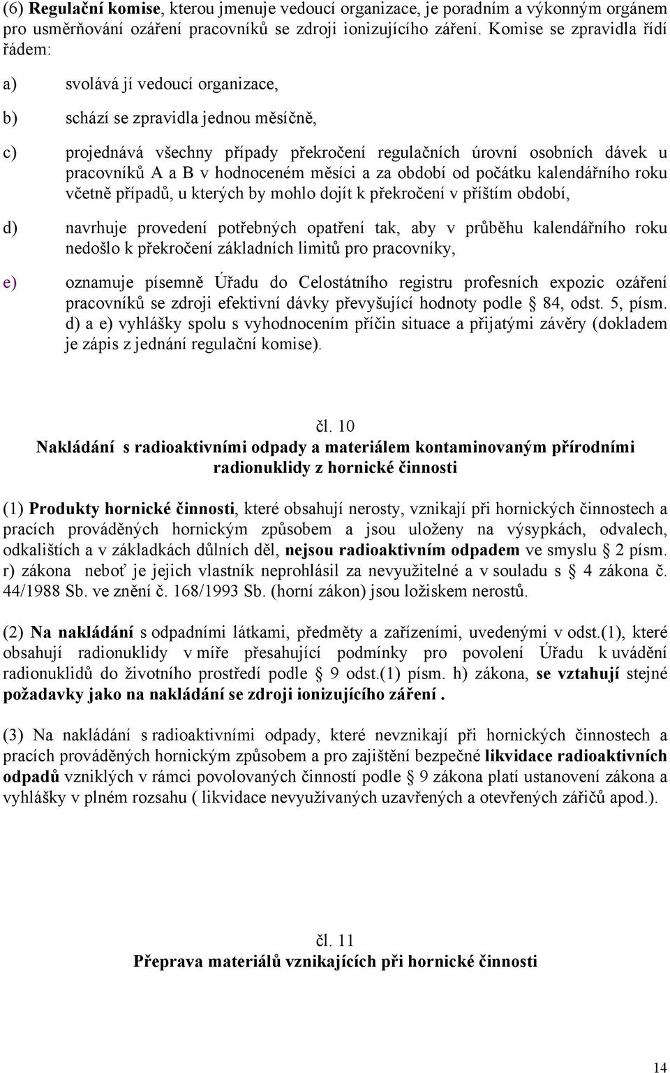 v hodnoceném měsíci a za období od počátku kalendářního roku včetně případů, u kterých by mohlo dojít k překročení v příštím období, d) navrhuje provedení potřebných opatření tak, aby v průběhu