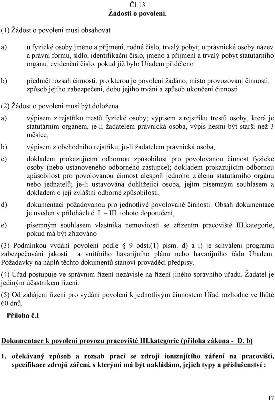 číslo, pokud již bylo Úřadem přiděleno b) předmět rozsah činnosti, pro kterou je povolení žádáno, místo provozování činnosti, způsob jejího zabezpečení, dobu jejího trvání a způsob ukončení činnosti