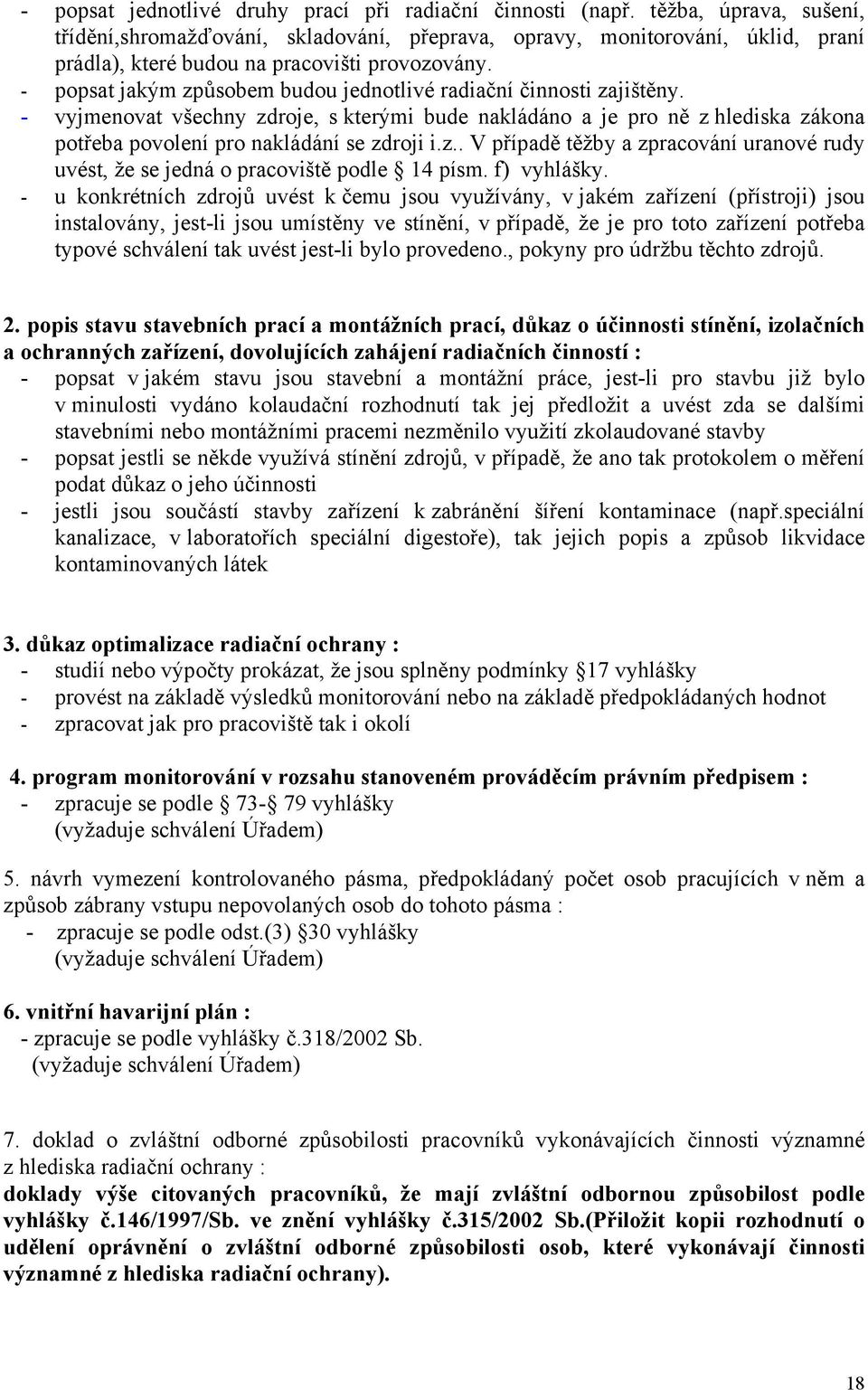 - popsat jakým způsobem budou jednotlivé radiační činnosti zajištěny. - vyjmenovat všechny zdroje, s kterými bude nakládáno a je pro ně z hlediska zákona potřeba povolení pro nakládání se zdroji i.z.. V případě těžby a zpracování uranové rudy uvést, že se jedná o pracoviště podle 14 písm.