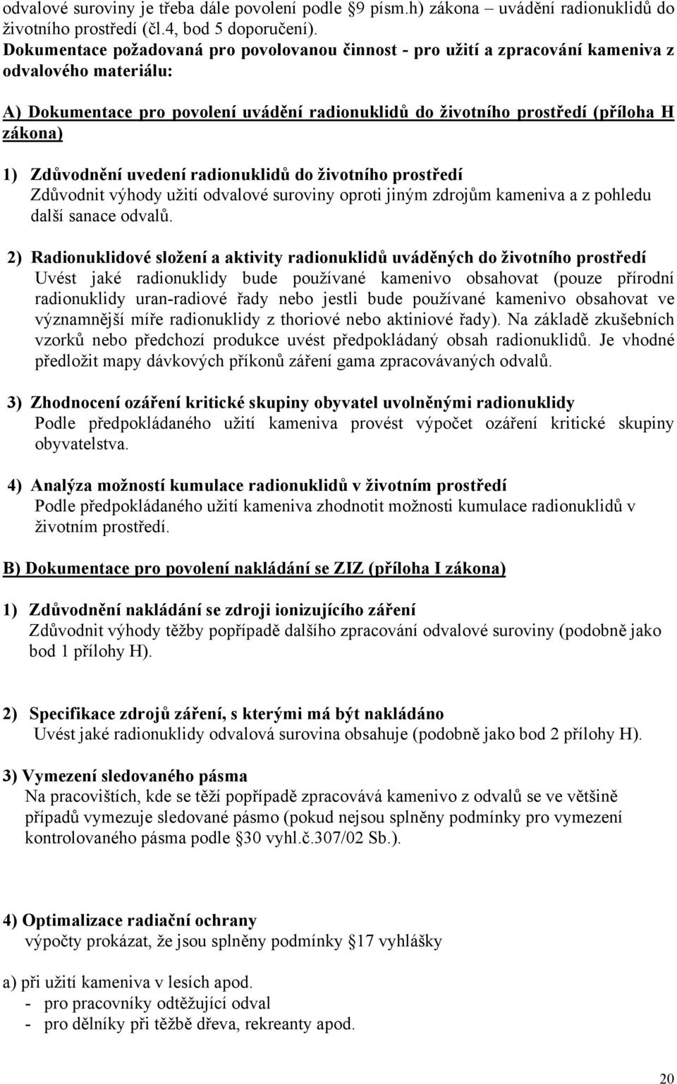 Zdůvodnění uvedení radionuklidů do životního prostředí Zdůvodnit výhody užití odvalové suroviny oproti jiným zdrojům kameniva a z pohledu další sanace odvalů.