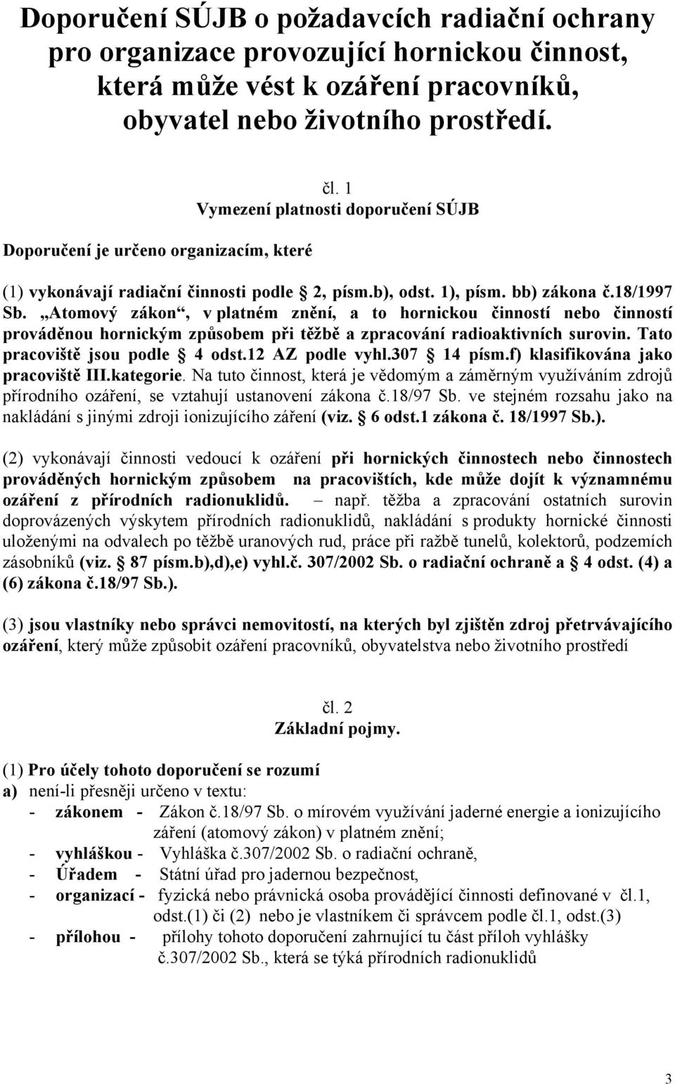 Atomový zákon, v platném znění, a to hornickou činností nebo činností prováděnou hornickým způsobem při těžbě a zpracování radioaktivních surovin. Tato pracoviště jsou podle 4 odst.12 AZ podle vyhl.