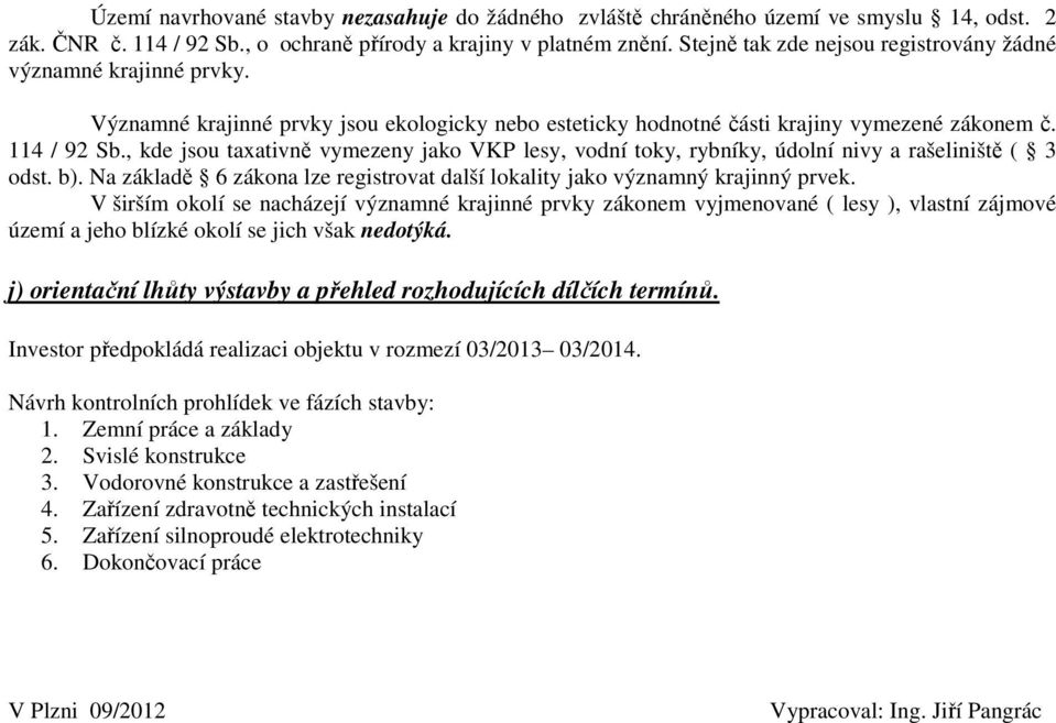 , kde jsou taxativně vymezeny jako VKP lesy, vodní toky, rybníky, údolní nivy a rašeliniště ( 3 odst. b). Na základě 6 zákona lze registrovat další lokality jako významný krajinný prvek.