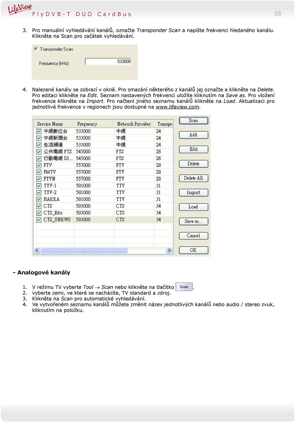 Pro vložení frekvence klikněte na Import. Pro načtení jiného seznamu kanálů klikněte na Load. Aktualizaci pro jednotlivé frekvence v regionech jsou dostupné na www.lifeview.com. - Analogové kanály 1.