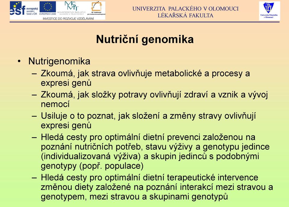 poznání nutričních potřeb, stavu výživy a genotypu jedince (individualizovaná výživa) a skupin jedinců s podobnými genotypy (popř.