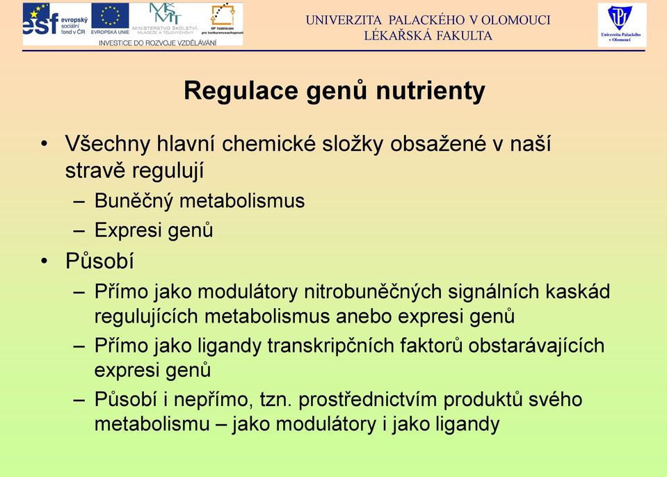 regulujících metabolismus anebo expresi genů Přímo jako ligandy transkripčních faktorů