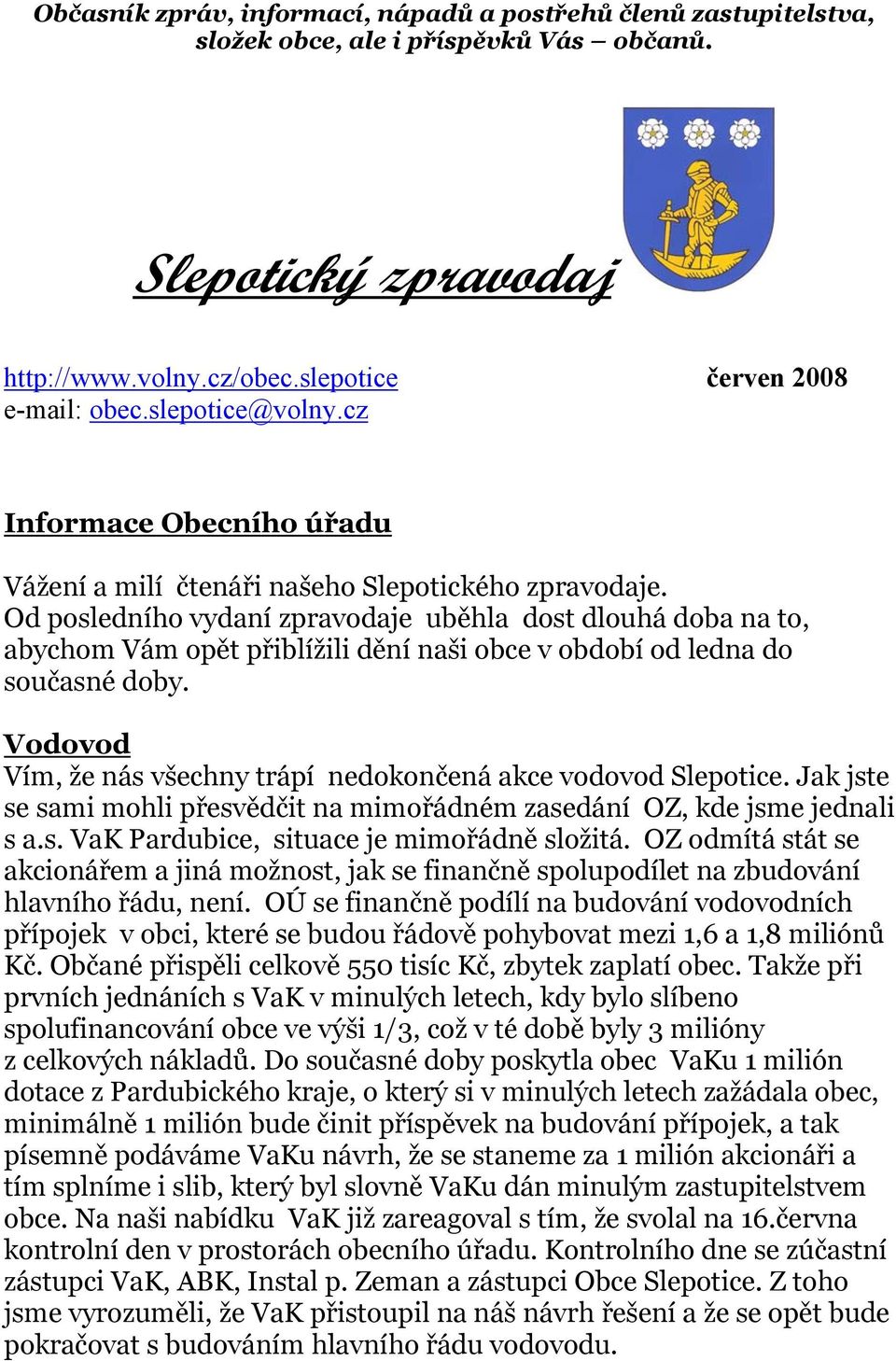 Od posledního vydaní zpravodaje uběhla dost dlouhá doba na to, abychom Vám opět přiblížili dění naši obce v období od ledna do současné doby.