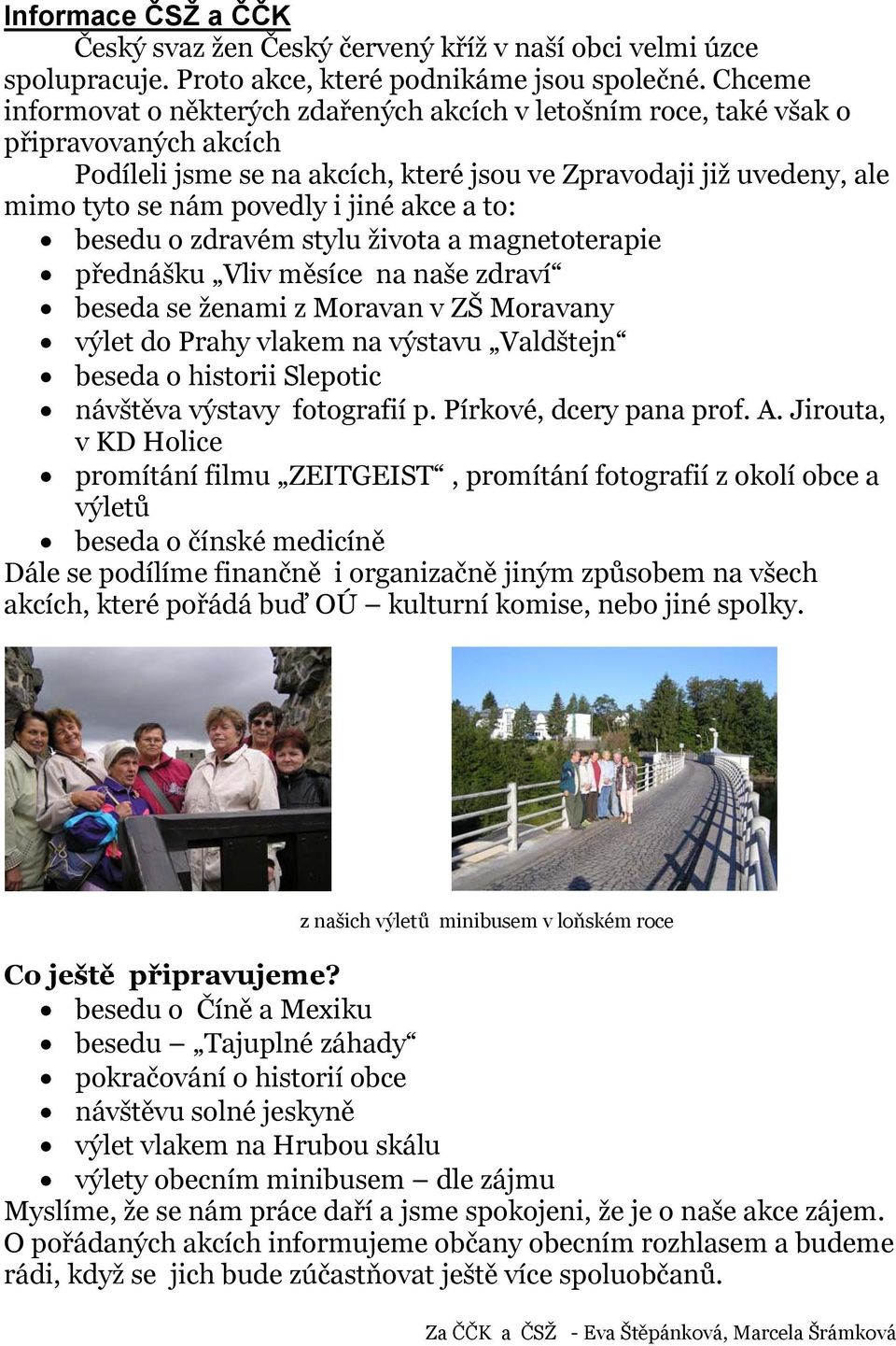 akce a to: besedu o zdravém stylu života a magnetoterapie přednášku Vliv měsíce na naše zdraví beseda se ženami z Moravan v ZŠ Moravany výlet do Prahy vlakem na výstavu Valdštejn beseda o historii